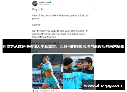 阿圭罗从球场传奇到人生新篇章：回顾他的辉煌历程与退役后的未来展望