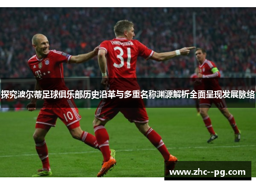 探究波尔蒂足球俱乐部历史沿革与多重名称渊源解析全面呈现发展脉络