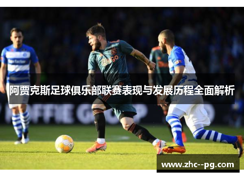 阿贾克斯足球俱乐部联赛表现与发展历程全面解析 阿贾克斯足球俱乐部联赛表现与发展历程全面解析