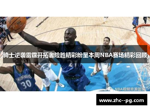 骑士逆袭雷霆开拓者险胜精彩纷呈本周NBA赛场精彩回顾