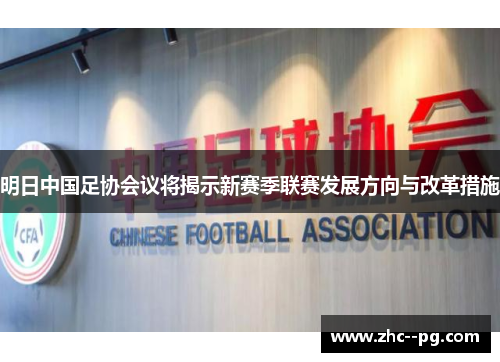 明日中国足协会议将揭示新赛季联赛发展方向与改革措施