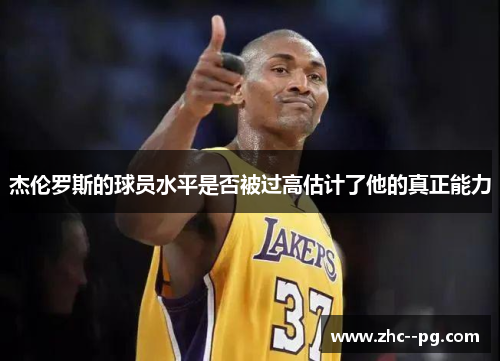 杰伦罗斯的球员水平是否被过高估计了他的真正能力