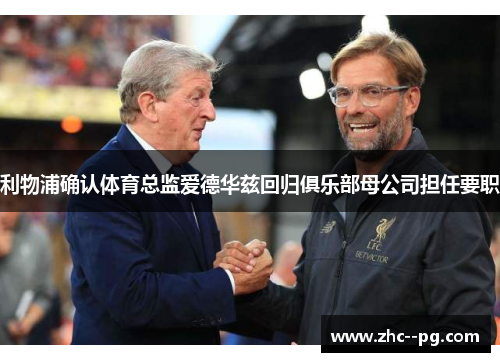 利物浦确认体育总监爱德华兹回归俱乐部母公司担任要职