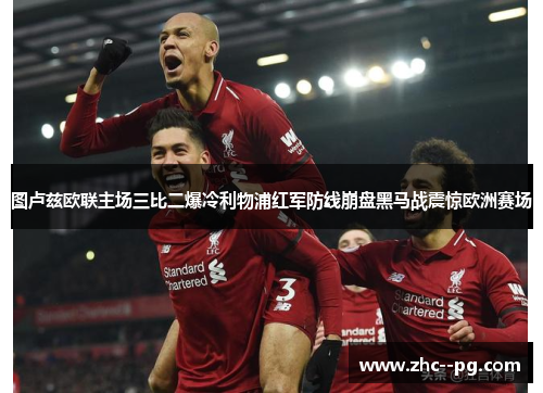图卢兹欧联主场三比二爆冷利物浦红军防线崩盘黑马战震惊欧洲赛场
