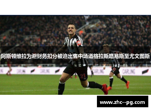 阿斯顿维拉为避财务扣分被迫出售中场道格拉斯路易斯至尤文图斯 阿斯顿维拉为避财务扣分被迫出售中场道格拉斯路易斯至尤文图斯